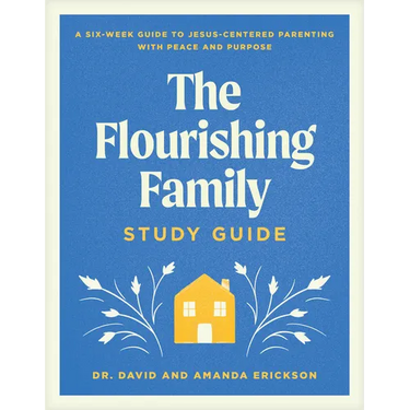 The Flourishing Family Study Guide: A Six-Week Guide to Jesus-Centered Parenting with Peace and Purpose