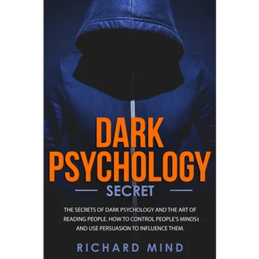 Dark Psychology Secret: The Secrets of Dark Psychology and the Art of Reading People. How to Control People's Minds and Use Persuasion to Infl