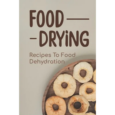 Food Drying: Recipes To Food Dehydration: How To Make Dried Food