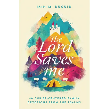 The Lord Saves Me: 40 Christ-Centered Family Devotions from the Psalms