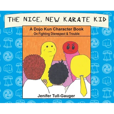 The Nice, New Karate Kid: A Dojo Kun Character Book On Fighting Disrespect & Trouble