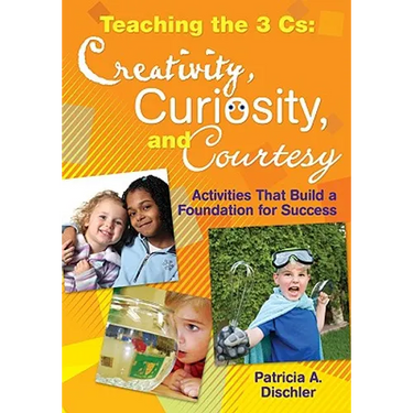 Teaching the 3 Cs: Creativity, Curiosity, and Courtesy: Activities That Build a Foundation for Success