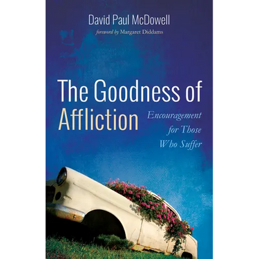 The Goodness of Affliction: Encouragement for Those Who Suffer