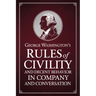 George Washington's Rules of Civility and Decent Behavior in Company and Conversation
