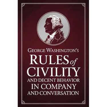 George Washington's Rules of Civility and Decent Behavior in Company and Conversation