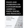 Essays and Interviews on Contemporary American Poets, Poetry, and Pedagogy: A Thirty-Year Creative Reading Workshop