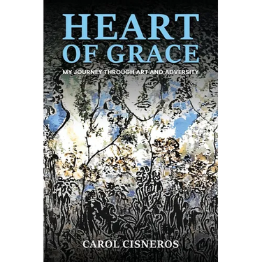 Heart Of Grace; My Journey Through Art And Adversity