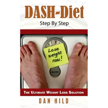 DASH-Diet Step By Step: The Ultimate Weight Loss Solution