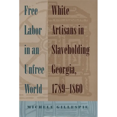 Free Labor in an Unfree World: White Artisans in Slaveholding Georgia, 1789-1860