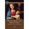 Mother Queens and Princely Sons: Rogue Madonnas in the Age of Shakespeare