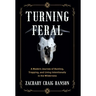Turning Feral: A Modern Journey of Hunting, Trapping, and Living Intentionally in the Wilderness