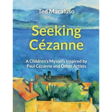 Seeking Cézanne: A Children's Mystery Inspired by Paul Cézanne and Other Artists