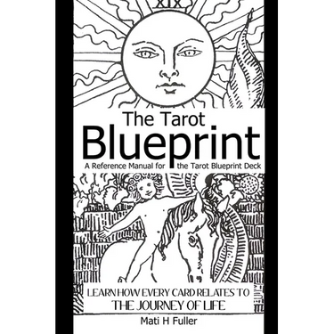 The Tarot Blueprint: Learn How Every Card Relates to the Journey of Life, a Reference Manual for the Tarot Blueprint Deck