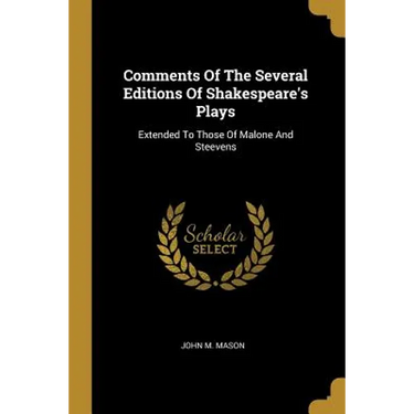 Comments Of The Several Editions Of Shakespeare's Plays: Extended To Those Of Malone And Steevens