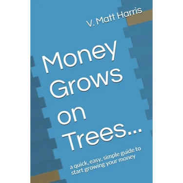 Money Grows on Trees...: a quick, easy, simple guide to start growing your money