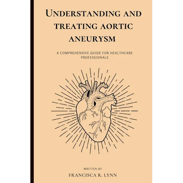 Understanding and Treating Aortic Aneurysm: A Comprehensive Guide for Health Care Professionals