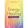 Energy Healing Made Easy: Unlock Your Potential as a Healer