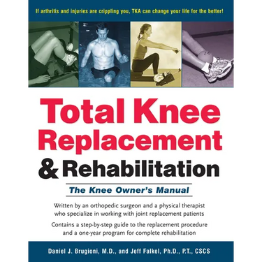 Total Knee Replacement and Rehabilitation: The Knee Owner's Manual