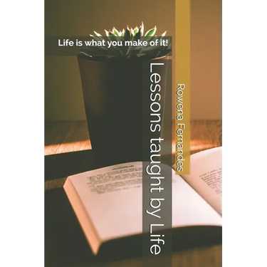 Lessons taught by Life: Life is what you make of it!