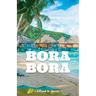 Bora Bora: The Ultimate Travel Guide To The Most Beautiful Island On Earth