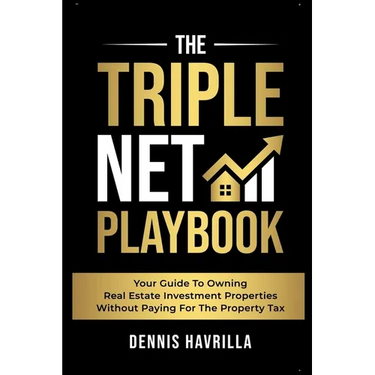 The Triple Net PlayBook: Your Guide to Owing Real Estate Investment Properties Without Paying for the Property Tax
