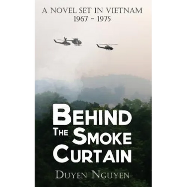 Behind the Smoke Curtain: A Novel Set in Vietnam 1967-1975