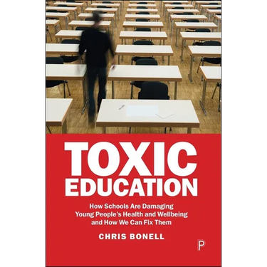 Toxic Education: How Schools Are Damaging Young People's Health and Wellbeing and How We Can Fix Them