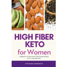 High Fiber Keto For Women: A Beginner's 5-Step Guide, With Sample Recipes and a 7-Day Meal Plan