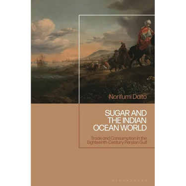 Sugar and the Indian Ocean World: Trade and Consumption in the Eighteenth-Century Persian Gulf