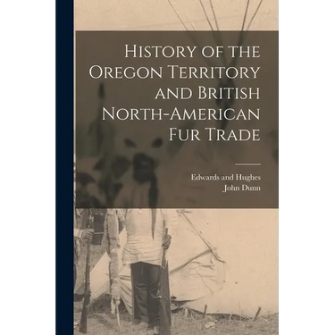 History of the Oregon Territory and British North-American Fur Trade