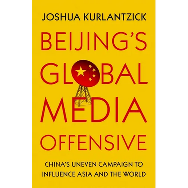 Beijing's Global Media Offensive: China's Uneven Campaign to Influence Asia and the World