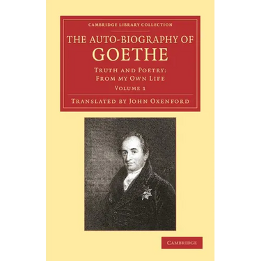The Auto-Biography of Goethe: Truth and Poetry: From My Own Life