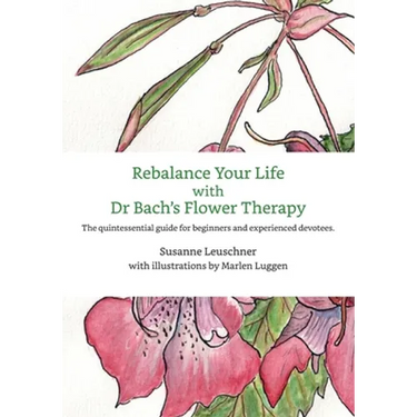 Rebalance Your Life with Dr. Bachs's Flower Therapy: The quintessential guide for beginners and experienced devotees