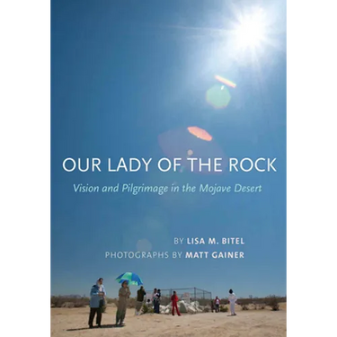 Our Lady of the Rock: Vision and Pilgrimage in the Mojave Desert