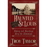 Haunted St. Louis: History & Hauntings Along the Mississippi