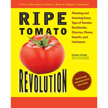 Ripe Tomato Revolution: Planting and Growing Every Type of Tomato: Beefsteaks, Cherries, Plums, Dwarfs, and Heirlooms
