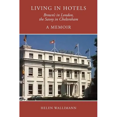 Living in Hotels: Brown's in London, the Savoy in Cheltenham, a Memoir
