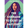 The Courage to Exist in Daylight