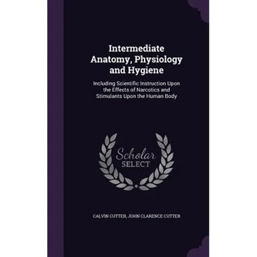 Intermediate Anatomy, Physiology and Hygiene: Including Scientific Instruction Upon the Effects of Narcotics and Stimulants Upon the Human Body