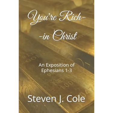 You're Rich--in Christ: An Exposition of Ephesians 1-3