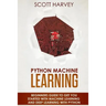 Python Machine Learning: Beginner's guide to get you started with Machine Learning and Deep Learning with Python
