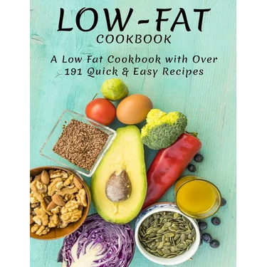 Low-Fat Cookbook: A Low Fat Cookbook With Over 191 Quick & Easy Recipes