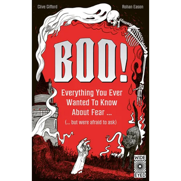 Boo!: Everything You Ever Wanted to Know about Fear (But Were Afraid to Ask)