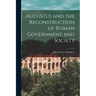 Augustus and the Reconstruction of Roman Government and Society