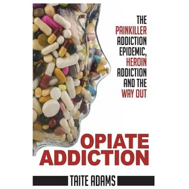 Opiate Addiction - The Painkiller Addiction Epidemic, Heroin Addiction and the Way Out