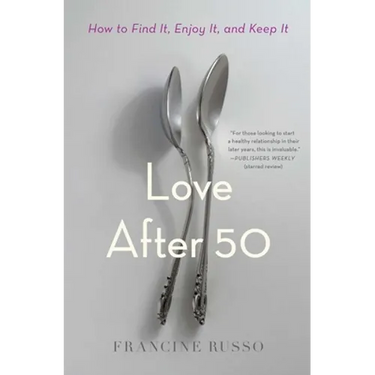 Love After 50: How to Find It, Enjoy It, and Keep It