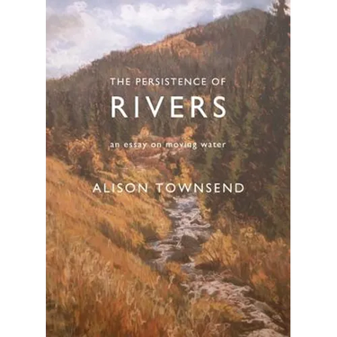 The Persistence of Rivers: An Essay on Moving Water