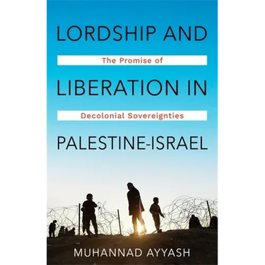 Lordship and Liberation in Palestine-Israel: The Promise of Decolonial Sovereignties