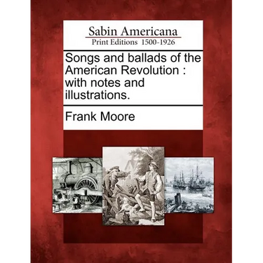 Songs and Ballads of the American Revolution: With Notes and Illustrations.