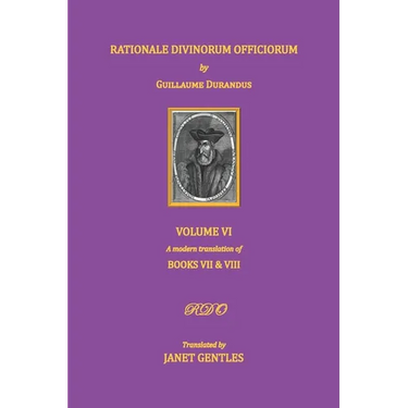 Rationale Divinorum Officiorum by Guillaume Durandus. Volume Six: Books Seven and Eight